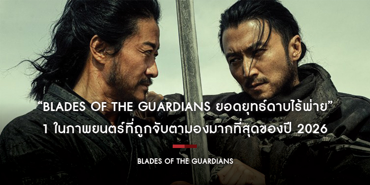 “Blades of The Guardians - ยอดยุทธ์ดาบไร้พ่าย” 1 ในภาพยนตร์ที่ถูกจับตามองมากที่สุดของปี 2026 เตรียมกลับคืนสู่ยุทธภพของเหล่านักสู้ 19 มีนาคมนี้